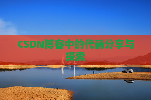 CSDN博客中的代码分享与探索 CSDN博客中的代码分享与探索